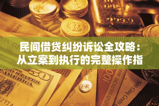 济南民间借贷纠纷诉讼全攻略：从立案到执行的完整操作指南