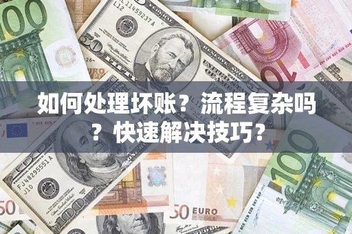 济南如何处理坏账？流程复杂吗？快速解决技巧？