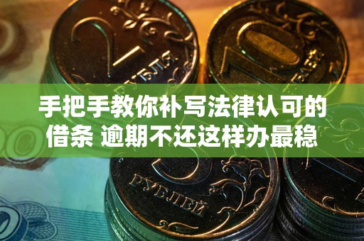 济南手把手教你补写法律认可的借条 逾期不还这样办最稳妥
