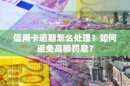济南信用卡逾期怎么处理？如何避免高额罚息？
