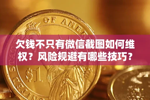 济南欠钱不只有微信截图如何维权？风险规避有哪些技巧？
