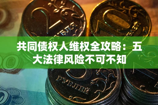 济南共同债权人维权全攻略：五大法律风险不可不知