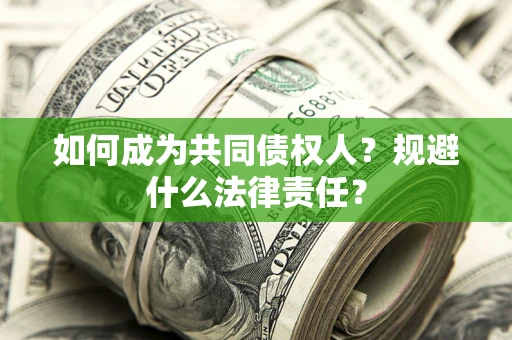 济南如何成为共同债权人？规避什么法律责任？