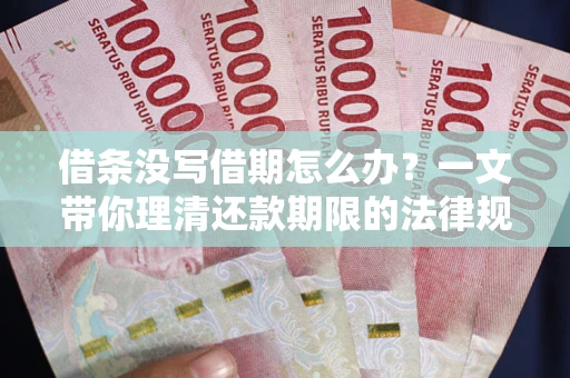 济南借条没写借期怎么办？一文带你理清还款期限的法律规则