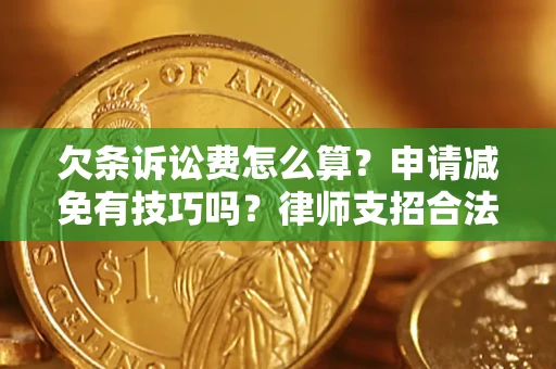 济南欠条诉讼费怎么算？申请减免有技巧吗？律师支招合法省钱