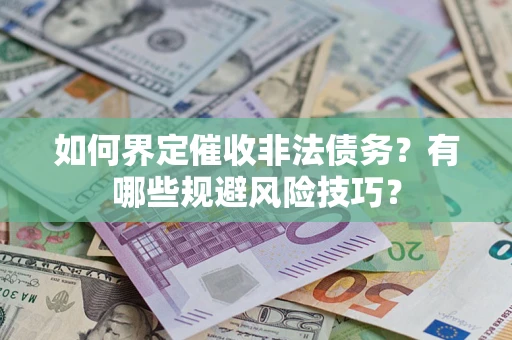 济南如何界定催收非法债务？有哪些规避风险技巧？
