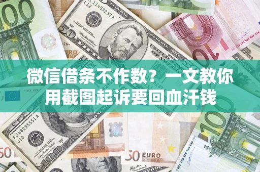 济南微信借条不作数？一文教你用截图起诉要回血汗钱