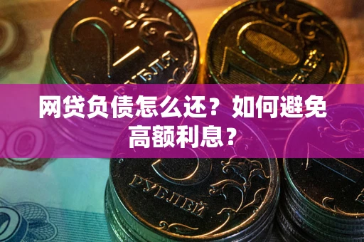 济南网贷负债怎么还？如何避免高额利息？