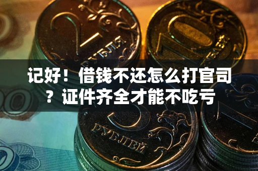 济南记好！借钱不还怎么打官司？证件齐全才能不吃亏