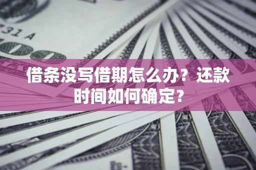 济南借条没写借期怎么办？还款时间如何确定？
