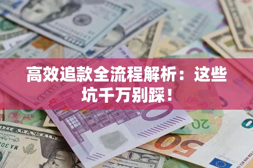 济南高效追款全流程解析：这些坑千万别踩！