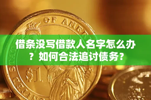 济南借条没写借款人名字怎么办？如何合法追讨债务？