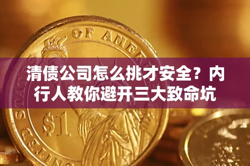 济南清债公司怎么挑才安全？内行人教你避开三大致命坑