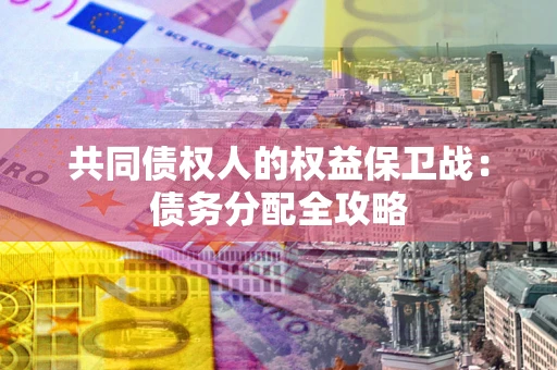 济南共同债权人的权益保卫战：债务分配全攻略