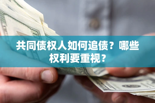 济南共同债权人如何追债？哪些权利要重视？