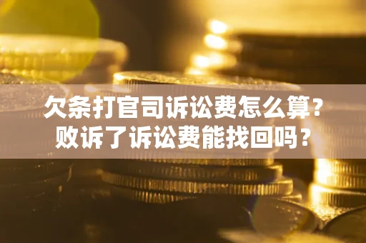 济南欠条打官司诉讼费怎么算？败诉了诉讼费能找回吗？