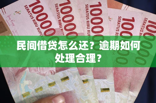 济南民间借贷怎么还？逾期如何处理合理？