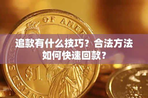 济南追款有什么技巧？合法方法如何快速回款？