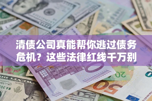 济南清债公司真能帮你逃过债务危机？这些法律红线千万别踩