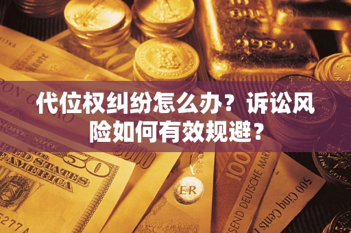济南代位权纠纷怎么办？诉讼风险如何有效规避？