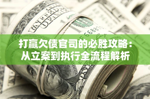 济南打赢欠债官司的必胜攻略：从立案到执行全流程解析