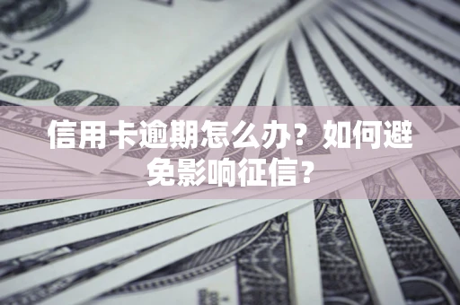济南信用卡逾期怎么办？如何避免影响征信？