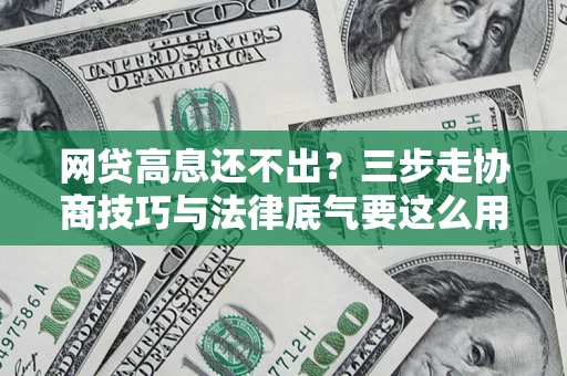济南网贷高息还不出？三步走协商技巧与法律底气要这么用