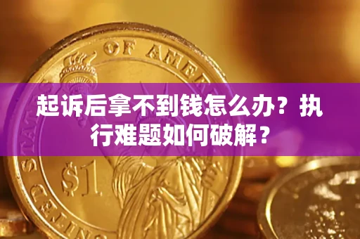 济南起诉后拿不到钱怎么办？执行难题如何破解？
