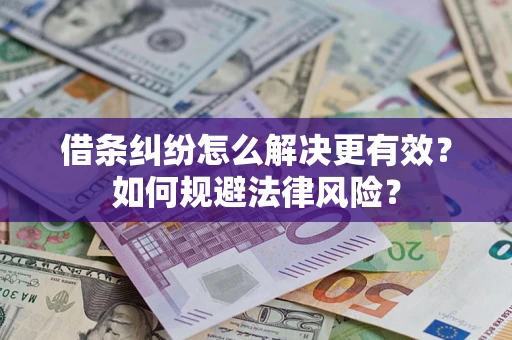 济南借条纠纷怎么解决更有效？如何规避法律风险？