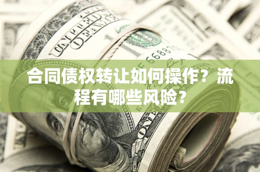 济南合同债权转让如何操作？流程有哪些风险？