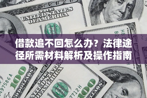 济南借款追不回怎么办？法律途径所需材料解析及操作指南