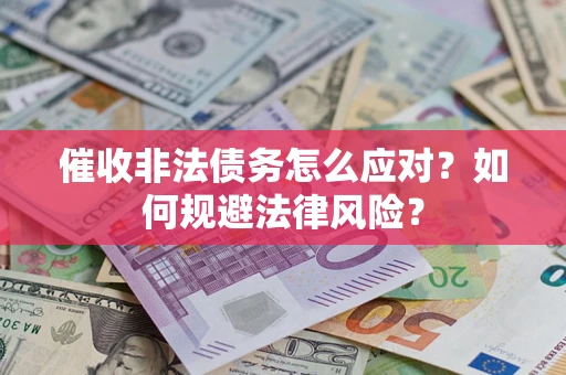 济南催收非法债务怎么应对？如何规避法律风险？