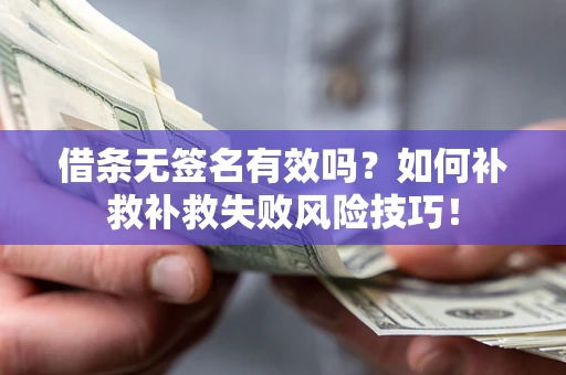 济南借条无签名有效吗？如何补救补救失败风险技巧！