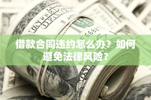 济南借款合同违约怎么办？如何避免法律风险？