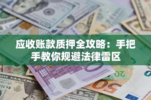 济南应收账款质押全攻略：手把手教你规避法律雷区