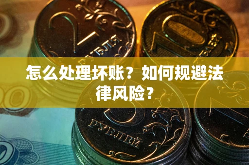 济南怎么处理坏账？如何规避法律风险？