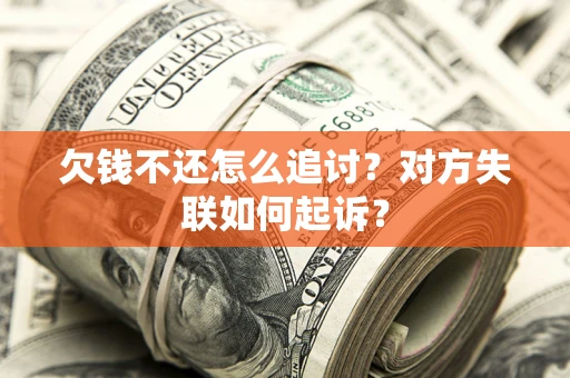 济南欠钱不还怎么追讨？对方失联如何起诉？
