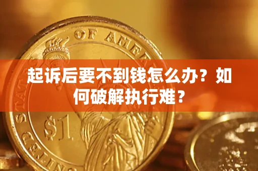 济南起诉后要不到钱怎么办？如何破解执行难？