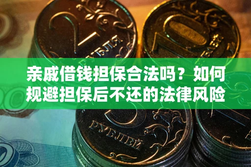 济南亲戚借钱担保合法吗？如何规避担保后不还的法律风险？