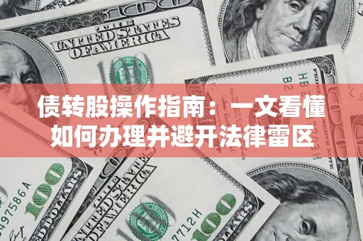 济南债转股操作指南：一文看懂如何办理并避开法律雷区