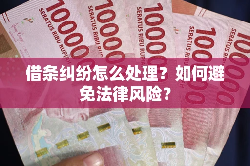 济南借条纠纷怎么处理？如何避免法律风险？