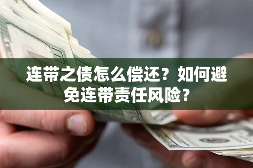 济南连带之债怎么偿还？如何避免连带责任风险？
