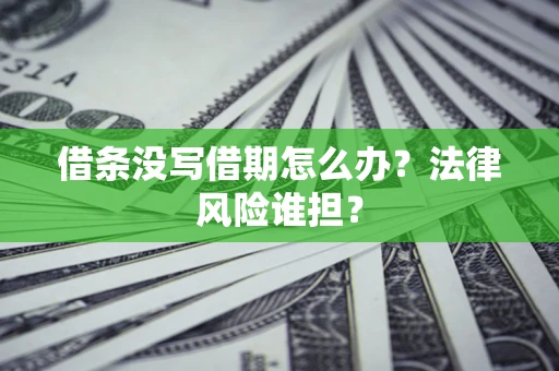 济南借条没写借期怎么办？法律风险谁担？